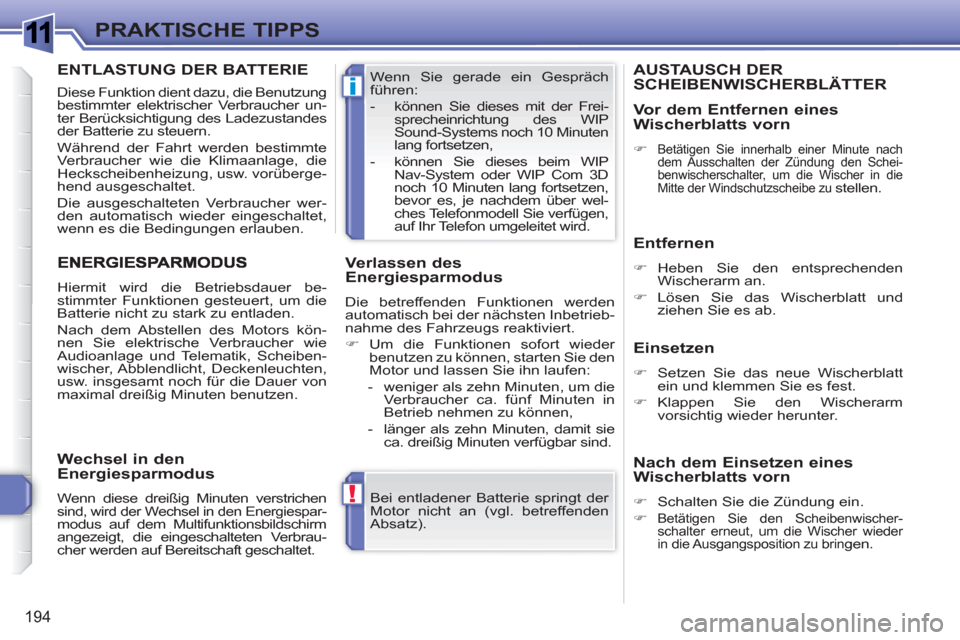 Peugeot 308 SW BL 2010.5  Betriebsanleitung (in German) 1
!
i
194
PRAKTISCHE TIPPS
  Bei entladener Batterie springt der 
Motor nicht an (vgl. betreffenden 
Absatz).     Wenn Sie gerade ein Gespräch 
führen: 
   
 
-   können Sie dieses mit der Frei-
sp