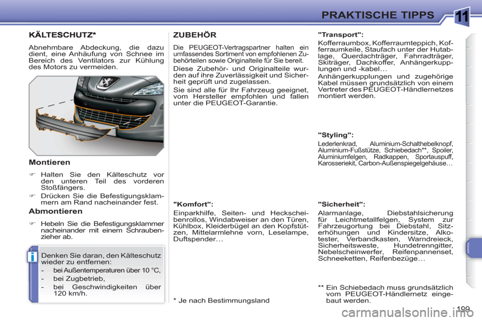 Peugeot 308 SW BL 2010.5  Betriebsanleitung (in German) 1
i
199
PRAKTISCHE TIPPS
ZUBEHÖR 
  Die PEUGEOT-Vertragspartner halten ein 
umfassendes Sortiment von empfohlenen Zu-
behörteilen sowie Originalteile für Sie bereit. 
  Diese Zubehör- und Original