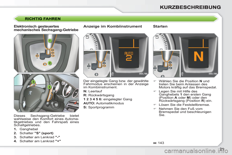 Peugeot 308 SW BL 2010.5  Betriebsanleitung (in German)   Dieses Sechsgang-Getriebe bietet 
wahlweise den Komfort eines Automa-
tikgetriebes und den Fahrspaß eines 
Schaltgetriebes. 
   
 
1. 
 Ganghebel 
   
2. 
 Schalter  "S" (sport) 
 
   
3. 
  Schalt