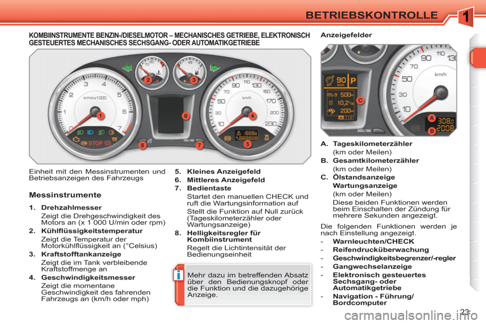 Peugeot 308 SW BL 2010.5  Betriebsanleitung (in German) i
23
BETRIEBSKONTROLLE
KOMBIINSTRUMENTE BENZIN-/DIESELMOTOR – MECHANISCHES GETRIEBE, ELEKTRONISCHGESTEUERTES MECHANISCHES SECHSGANG- ODER AUTOMATIKGETRIEBE
  Einheit mit den Messinstrumenten und 
Be