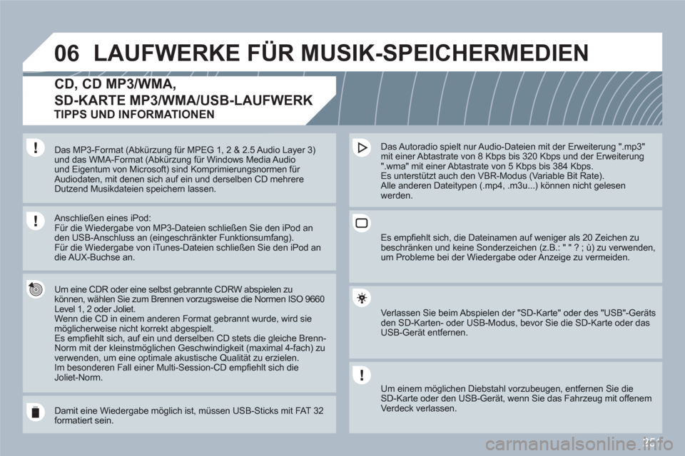 Peugeot 308 SW BL 2010.5  Betriebsanleitung (in German) 251
06LAUFWERKE FÜR MUSIK-SPEICHERMEDIEN
CD, CD MP3/WMA,
SD-KARTE MP3/WMA/USB-LAUFWERK
   
Um eine CDR oder eine selbst gebrannte CDRW abspieelen zukönnen, wählen Sie zum Brennen vorzugsweise die N