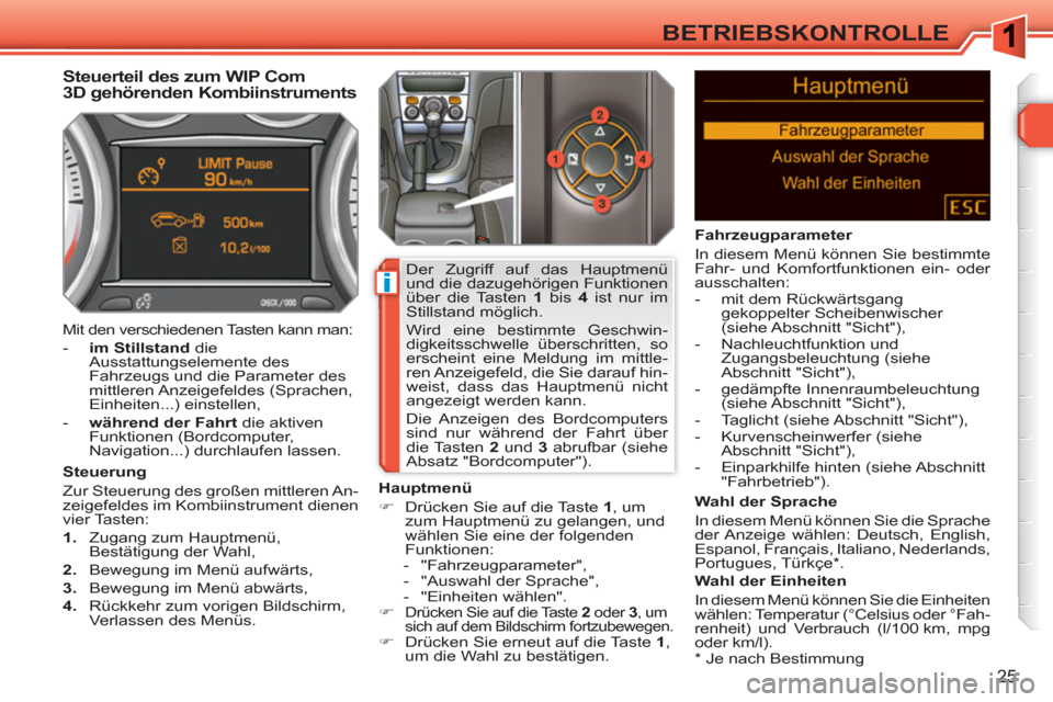 Peugeot 308 SW BL 2010.5  Betriebsanleitung (in German) i
25
BETRIEBSKONTROLLE
   
*   
Je nach Bestimmung  
 
 
 
 
 
 
 
 
 
 
Steuerteil des zum WIP Com 
3D gehörenden Kombiinstruments 
   
Steuerung 
  Zur Steuerung des großen mittleren An-
zeigefeld