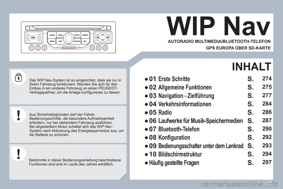Peugeot 308 SW BL 2010.5 Betriebsanleitung (in German) 273
Das WIP Nav-System ist so eingerichtet, dass sie nur inIhrem Fahrzeug funktioniert. Wenden Sie sich für den Einbau in ein anderes Fahrzeug an einen PEUGEOT-Vertragspartner, um die Anlage kon Peugeot 308 SW BL 2010.5 Betriebsanleitung (in German) 273
Das WIP Nav-System ist so eingerichtet, dass sie nur inIhrem Fahrzeug funktioniert. Wenden Sie sich für den Einbau in ein anderes Fahrzeug an einen PEUGEOT-Vertragspartner, um die Anlage kon