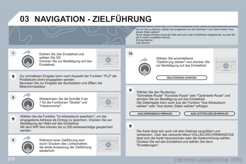 Peugeot 308 SW BL 2010.5 Betriebsanleitung (in German) 278
7
8
9
10
03
Um ein Ziel zu löschen, wählen Sie ausgehend von den Schritten 1 bis 3 die Funktion "Ausletzten Zielen wählen".
Durch langes Drücken eines der Ziele wird eine Liste mit Befeh Peugeot 308 SW BL 2010.5 Betriebsanleitung (in German) 278
7
8
9
10
03
Um ein Ziel zu löschen, wählen Sie ausgehend von den Schritten 1 bis 3 die Funktion "Ausletzten Zielen wählen".
Durch langes Drücken eines der Ziele wird eine Liste mit Befeh