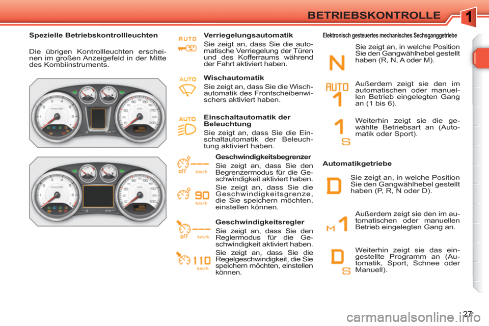 Peugeot 308 SW BL 2010.5  Betriebsanleitung (in German) 27
BETRIEBSKONTROLLE
   
 
Spezielle Betriebskontrollleuchten  
 
  Die übrigen Kontrollleuchten erschei-
nen im großen Anzeigefeld in der Mitte 
des Kombiinstruments.      
Verriegelungsautomatik 
