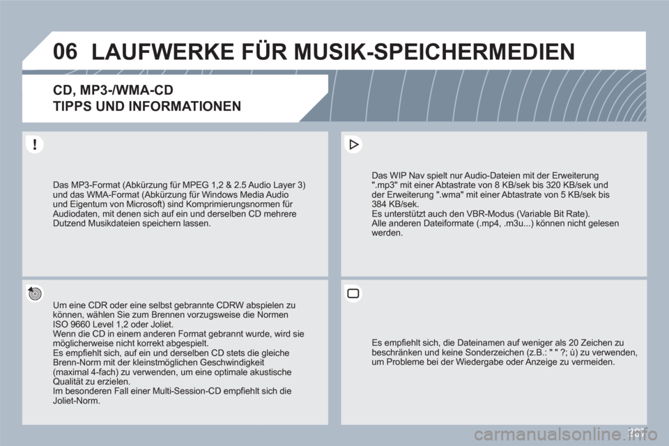 Peugeot 308 SW BL 2010.5 Betriebsanleitung (in German) 287
06LAUFWERKE FÜR MUSIK-SPEICHERMEDIEN
CD, MP3-/WMA-CD
TIPPS UND INFORMATIONEN
Um eine CDR oder eine selbst gebrannte CDRW absppielen zu können, wählen Sie zum Brennen vorzugsweise die NNorme Peugeot 308 SW BL 2010.5 Betriebsanleitung (in German) 287
06LAUFWERKE FÜR MUSIK-SPEICHERMEDIEN
CD, MP3-/WMA-CD
TIPPS UND INFORMATIONEN
Um eine CDR oder eine selbst gebrannte CDRW absppielen zu können, wählen Sie zum Brennen vorzugsweise die NNorme