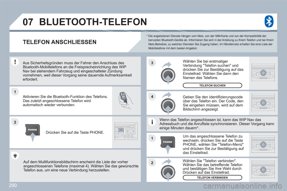 Peugeot 308 SW BL 2010.5  Betriebsanleitung (in German) 290
1
2
3
2 1 4
07
*   
  Die angebotenen Dienste hängen vom Netz, von der SIM-Karte und von der Kompatibilität der benutzten Bluetooth-Geräte ab. Informieren Sie sich in der Anleitung zu Ihrem Tel