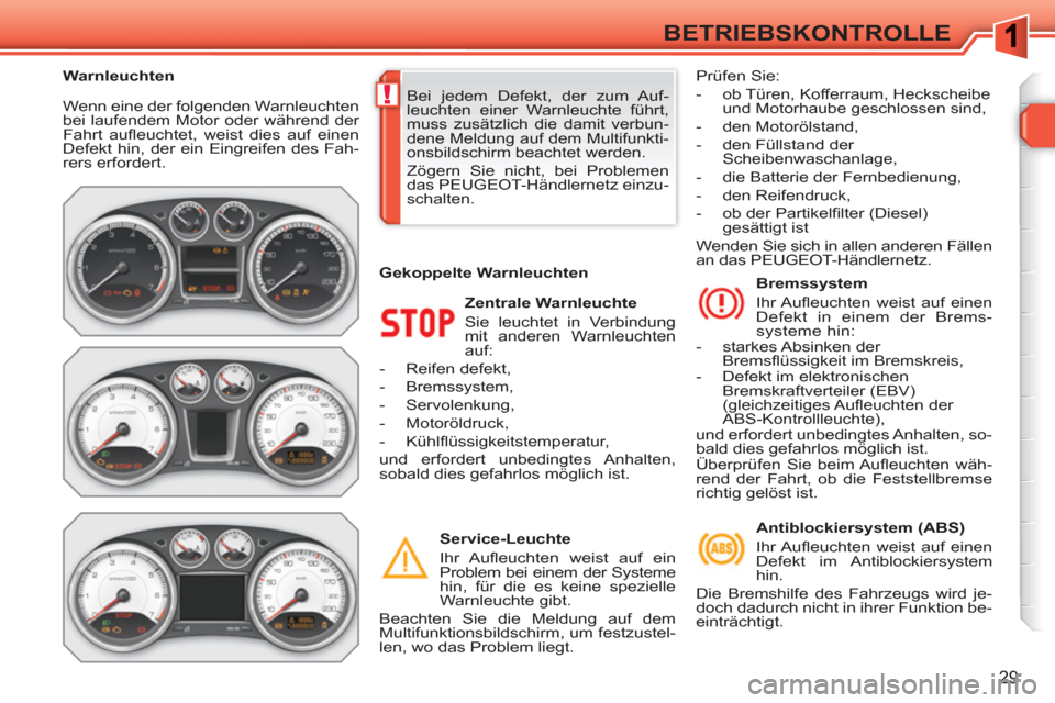 Peugeot 308 SW BL 2010.5  Betriebsanleitung (in German) !
29
BETRIEBSKONTROLLE
  Wenn eine der folgenden Warnleuchten 
bei laufendem Motor oder während der 
Fahrt auﬂ euchtet, weist dies auf einen 
Defekt hin, der ein Eingreifen des Fah-
rers erfordert.