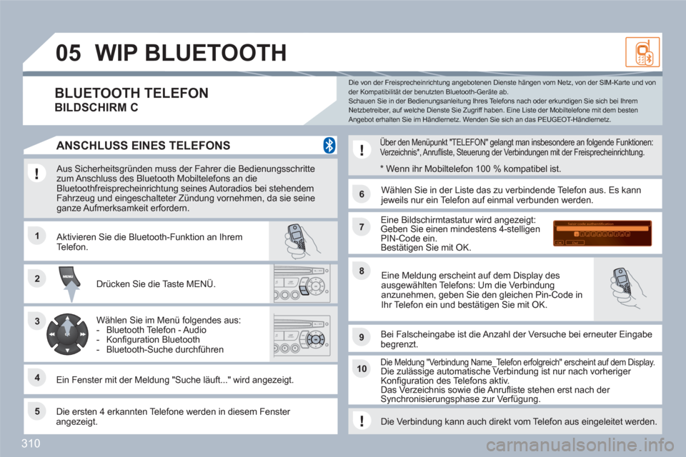 Peugeot 308 SW BL 2010.5  Betriebsanleitung (in German) 310
11
66
22
77
44
99
55
101
33
88
Saisir code authentification
01
OK Del23456789 _
05WIP BLUETOOTH 
   
Aus Sicherheitsgründen muss der Fahrer die Bedienungsschritte zum Anschluss des Bluetooth Mobi