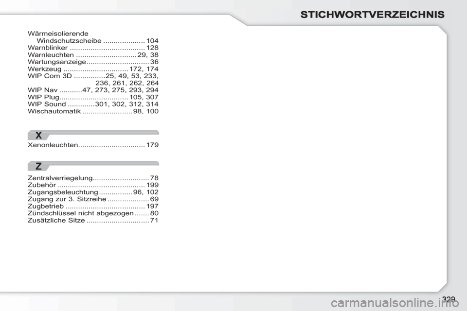 Peugeot 308 SW BL 2010.5  Betriebsanleitung (in German) X
Xenonleuchten................................179
Wärmeisolierende Windschutzscheibe ....................104Warnblinker....................................r128Warnleuchten...........................