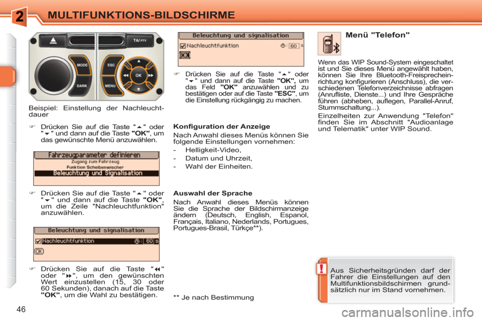 Peugeot 308 SW BL 2010.5  Betriebsanleitung (in German) !
46
MULTIFUNKTIONS-BILDSCHIRME
  Aus Sicherheitsgründen darf der 
Fahrer die Einstellungen auf den 
Multifunktionsbildschirmen grund-
sätzlich nur im Stand vornehmen.  
 
 
Menü "Telefon" 
 
 
Kon