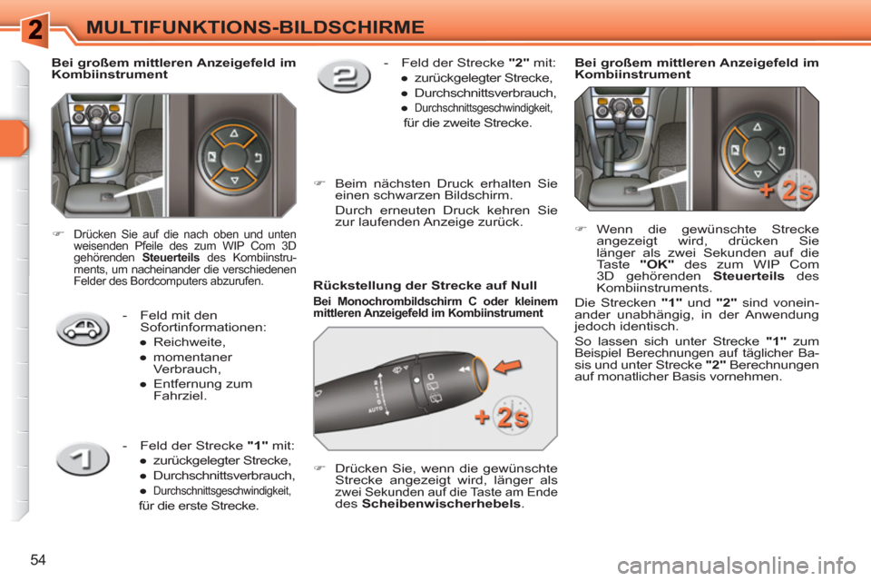 Peugeot 308 SW BL 2010.5  Betriebsanleitung (in German) 54
MULTIFUNKTIONS-BILDSCHIRME
   
Rückstellung der Strecke auf Null 
 
 
Bei Monochrombildschirm C oder kleinem 
mittleren Anzeigefeld im Kombiinstrument   
 
 
 
�) 
  Drücken Sie, wenn die gewüns