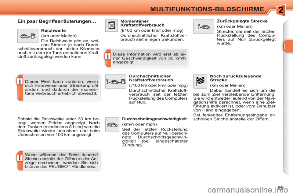 Peugeot 308 SW BL 2010.5  Betriebsanleitung (in German) !
i
i
55
MULTIFUNKTIONS-BILDSCHIRME
   
 
 
 
 
 
Ein paar Begriffserläuterungen… 
 
Sobald die Reichweite unter 30 km be-
trägt, werden Striche angezeigt. Nach 
dem Tanken (mindestens 5 Liter) wi