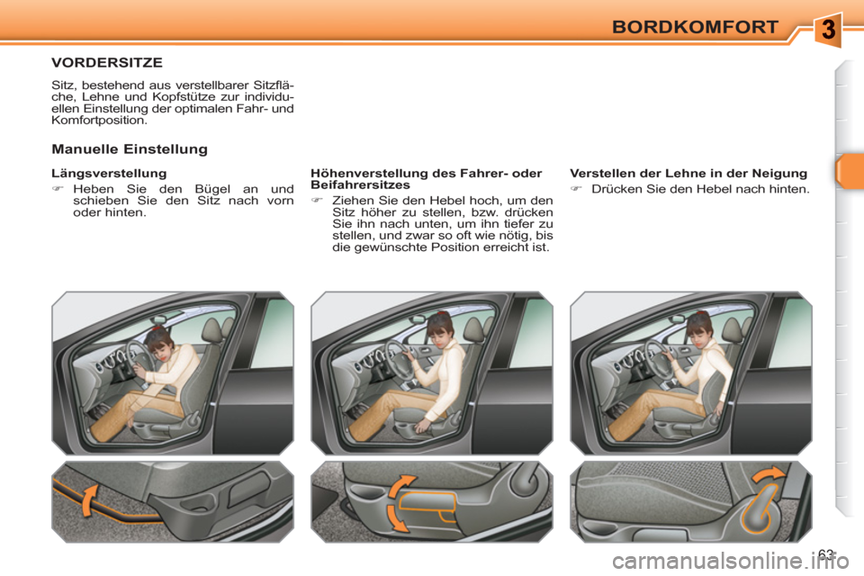 Peugeot 308 SW BL 2010.5  Betriebsanleitung (in German) 63
BORDKOMFORT
VORDERSITZE
  Sitz, bestehend aus verstellbarer Sitzﬂ ä-
che, Lehne und Kopfstütze zur individu-
ellen Einstellung der optimalen Fahr- und 
Komfortposition. 
   
Längsverstellung 
