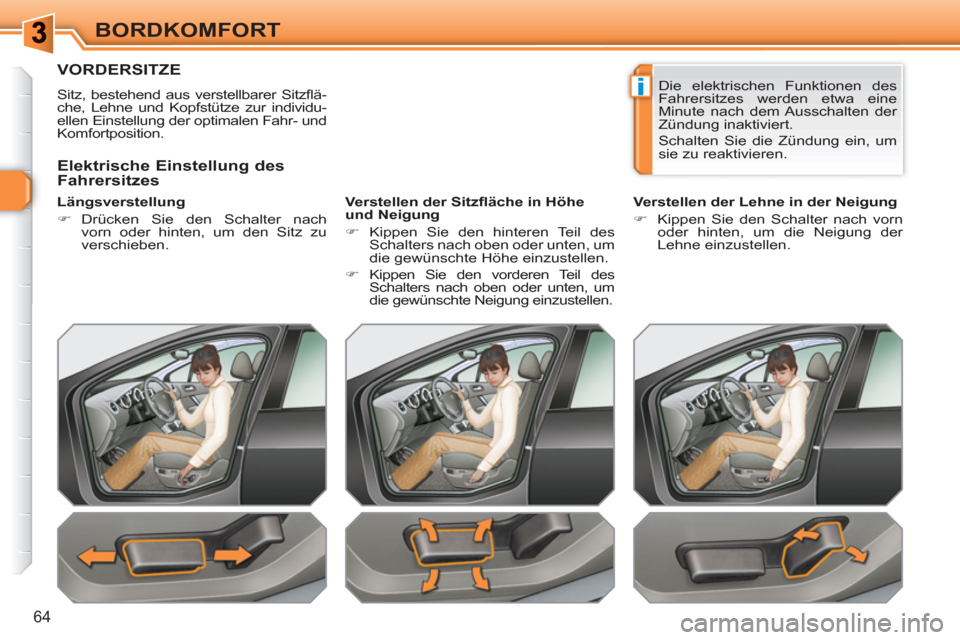 Peugeot 308 SW BL 2010.5  Betriebsanleitung (in German) i
64
BORDKOMFORT
VORDERSITZE
  Sitz, bestehend aus verstellbarer Sitzﬂ ä-
che, Lehne und Kopfstütze zur individu-
ellen Einstellung der optimalen Fahr- und 
Komfortposition.  
   
Längsverstellun