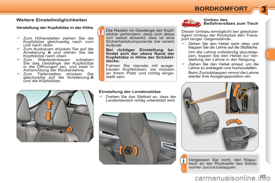 Peugeot 308 SW BL 2010.5  Betriebsanleitung (in German) i
!
65
BORDKOMFORT
   
 
 
 
 
 
 
 
 
 
Umbau des 
Beifahrersitzes zum Tisch 
   
Verstellung der Kopfstütze in der Höhe 
   
 
�) 
 Zum Höherstellen ziehen Sie die 
Kopfstütze gleichzeitig nach 