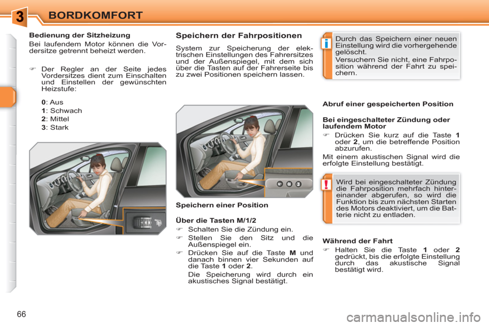 Peugeot 308 SW BL 2010.5  Betriebsanleitung (in German) i
!
66
BORDKOMFORT
   
 
 
 
 
 
 
 
 
 
 
 
Speichern der Fahrpositionen 
 
System zur Speicherung der elek-
trischen Einstellungen des Fahrersitzes 
und der Außenspiegel, mit dem sich 
über die Ta