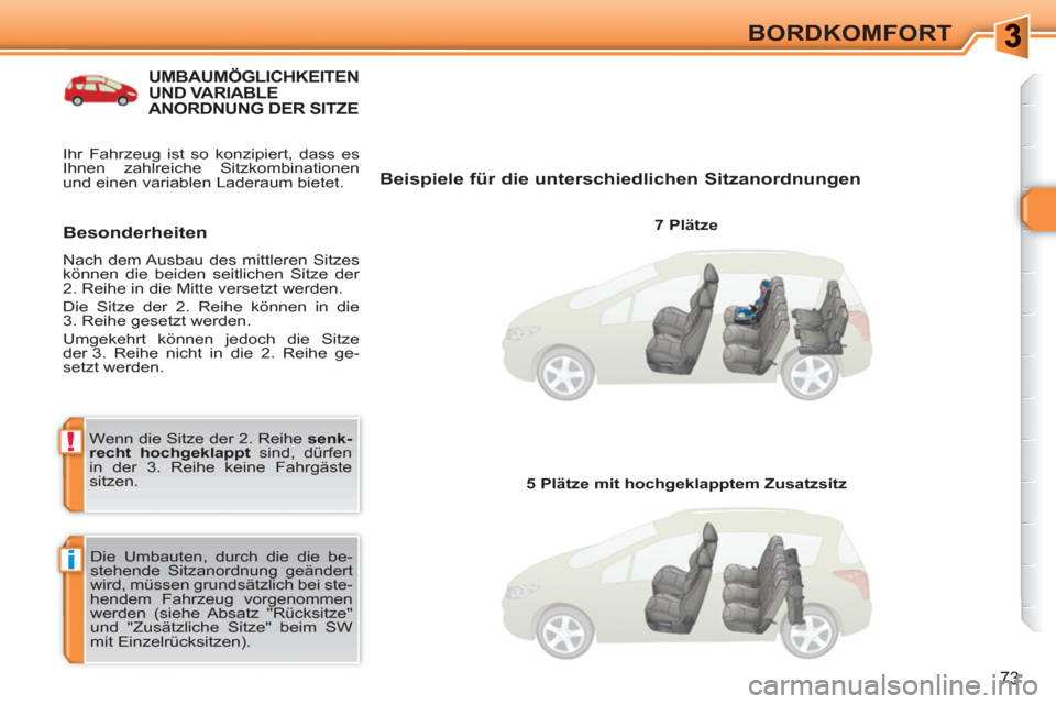 Peugeot 308 SW BL 2010.5  Betriebsanleitung (in German) i
!
73
BORDKOMFORT
UMBAUMÖGLICHKEITENUND VARIABLE ANORDNUNG DER SITZE
   
Beispiele für die unterschiedlichen Sitzanordnungen 
 
 
7 Plätze  
  Die Umbauten, durch die die be-
stehende Sitzanordnun