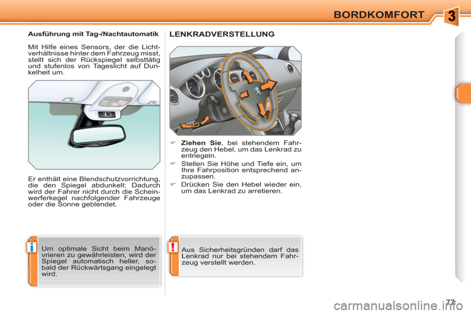 Peugeot 308 SW BL 2010.5  Betriebsanleitung (in German) !i
77
BORDKOMFORT
LENKRADVERSTELLUNG 
   
 
 
�) 
  Ziehen Sie 
, bei stehendem Fahr-
zeug den Hebel, um das Lenkrad zu 
entriegeln. 
   
�) 
  Stellen Sie Höhe und Tiefe ein, um 
Ihre Fahrposition e