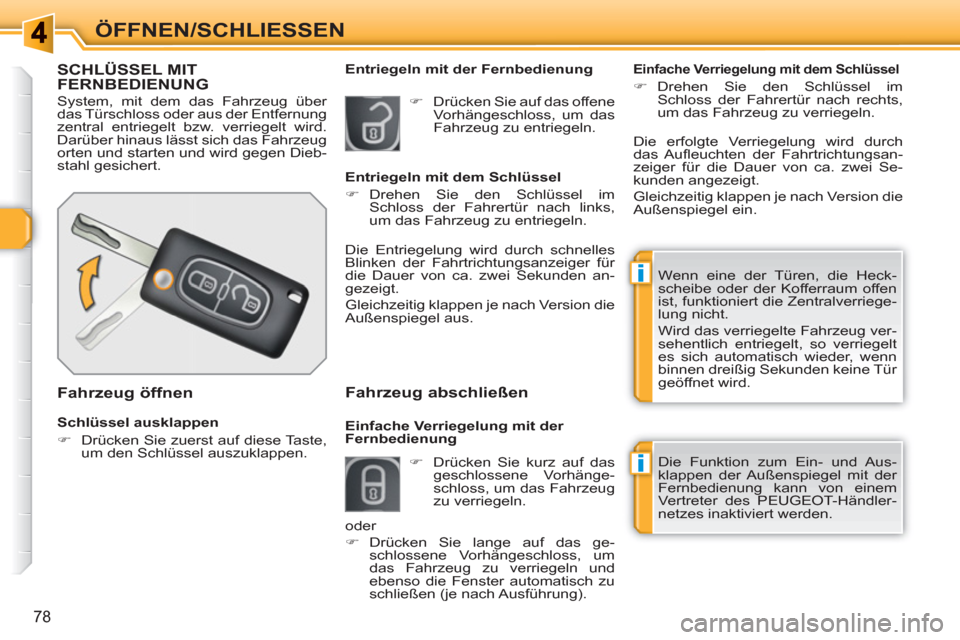 Peugeot 308 SW BL 2010.5  Betriebsanleitung (in German) i
i
78
ÖFFNEN/SCHLIESSEN 
SCHLÜSSEL MITFERNBEDIENUNG
  System, mit dem das Fahrzeug über 
das Türschloss oder aus der Entfernung 
zentral entriegelt bzw. verriegelt wird. 
Darüber hinaus lässt s