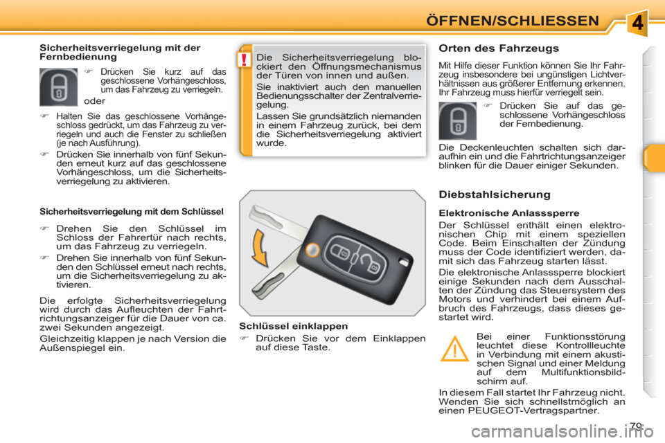Peugeot 308 SW BL 2010.5  Betriebsanleitung (in German) !
79
ÖFFNEN/SCHLIESSEN 
  Die Sicherheitsverriegelung blo-
ckiert den Öffnungsmechanismus 
der Türen von innen und außen. 
  Sie inaktiviert auch den manuellen 
Bedienungsschalter der Zentralverri