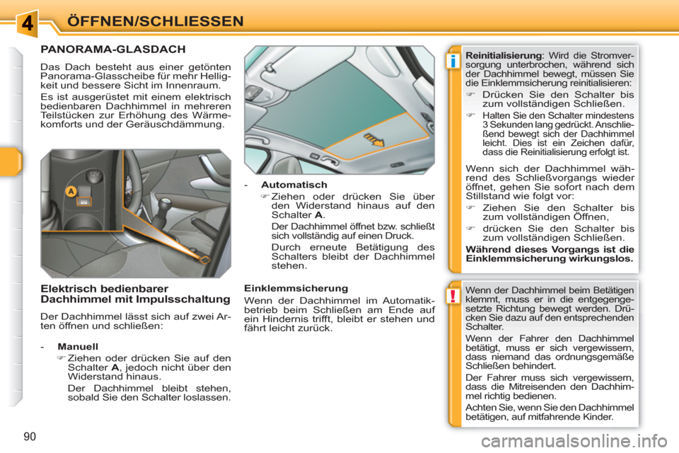 Peugeot 308 SW BL 2010.5  Betriebsanleitung (in German) !
i
90
ÖFFNEN/SCHLIESSEN 
PANORAMA-GLASDACH 
  Das Dach besteht aus einer getönten 
Panorama-Glasscheibe für mehr Hellig-
keit und bessere Sicht im Innenraum. 
  Es ist ausgerüstet mit einem elekt