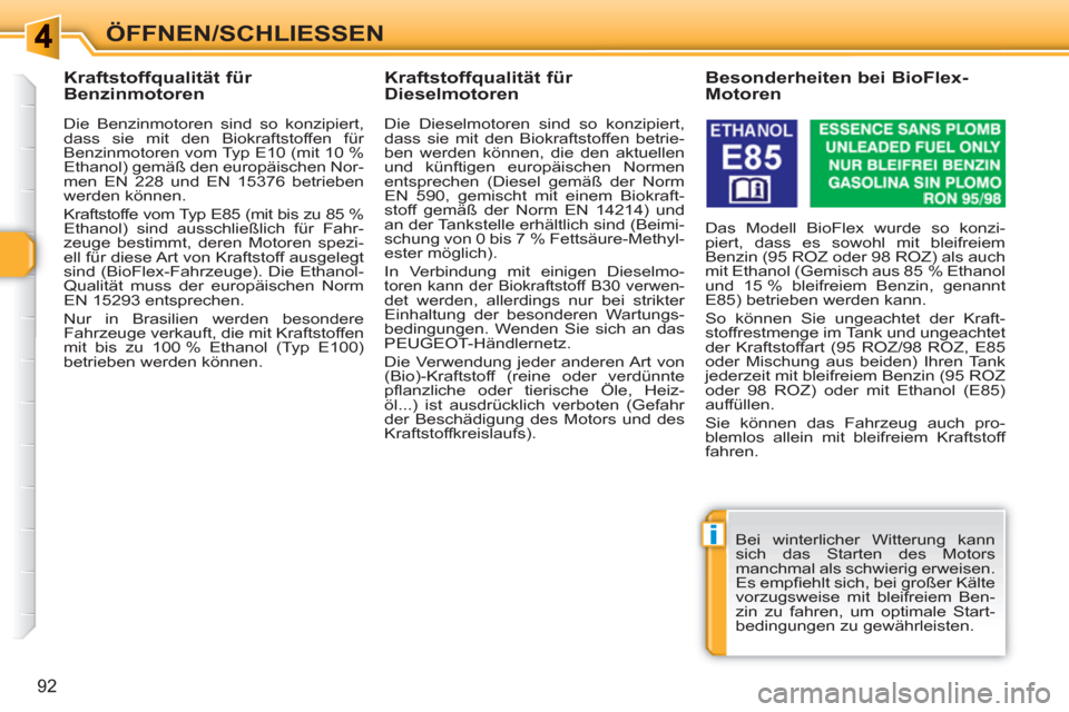 Peugeot 308 SW BL 2010.5  Betriebsanleitung (in German) i
92
ÖFFNEN/SCHLIESSEN 
   
 
 
 
 
 
 
 
 
 
Kraftstoffqualität für 
Benzinmotoren 
   
Die Benzinmotoren sind so konzipiert, 
dass sie mit den Biokraftstoffen für 
Benzinmotoren vom Typ E10 (mit