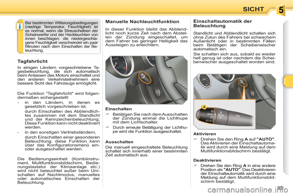 Peugeot 308 SW BL 2010.5  Betriebsanleitung (in German) i
95
SICHT
   
 
 
 
 
 
Manuelle Nachleuchtfunktion 
 
In dieser Funktion bleibt das Abblend-
licht noch kurze Zeit nach dem Abstel-
len der Zündung eingeschaltet, um 
dem Fahrer bei geringer Hellig