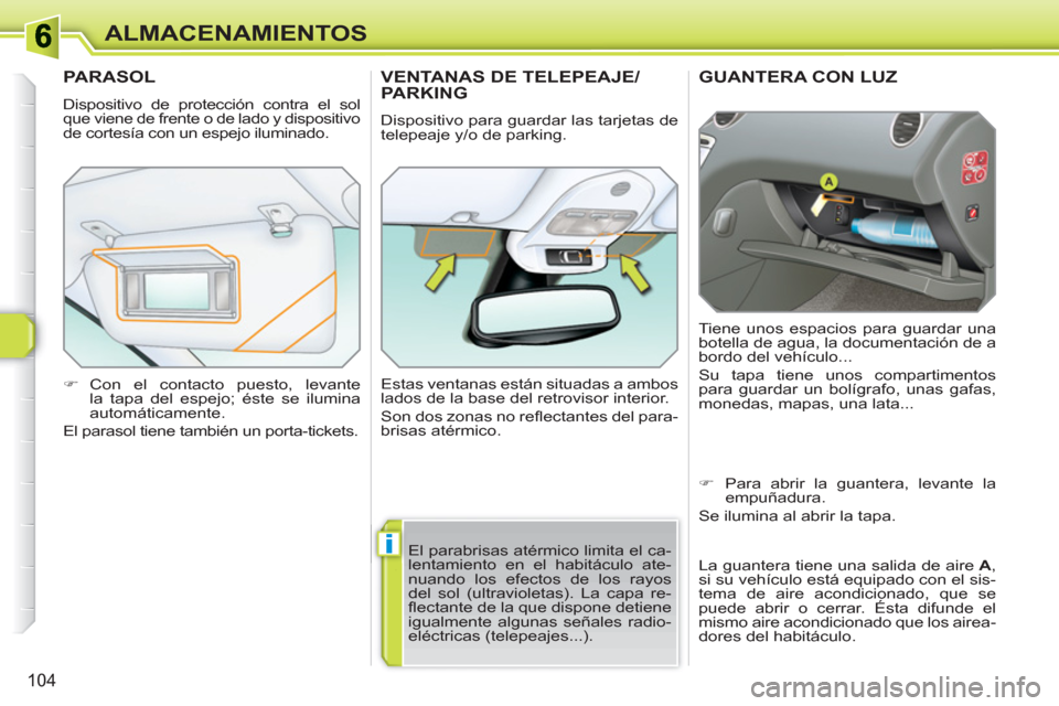 Peugeot 308 SW BL 2010.5 Manual del propietario (in Spanish) i
104
ALMACENAMIENTOS
GUANTERA CON LUZ
Tiene unos espacios para guardar una
botella de agua, la documentación de a
bordo del vehículo...
Su tapa tiene unos compartimentos
para guardar un bol Peugeot 308 SW BL 2010.5 Manual del propietario (in Spanish) i
104
ALMACENAMIENTOS
GUANTERA CON LUZ
Tiene unos espacios para guardar una
botella de agua, la documentación de a
bordo del vehículo...
Su tapa tiene unos compartimentos
para guardar un bol