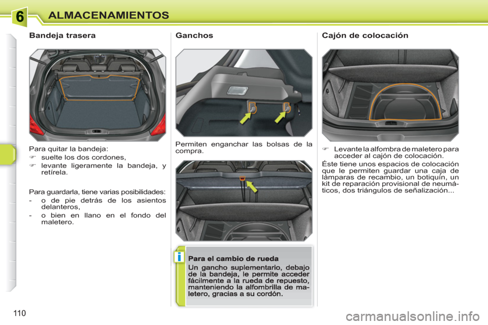 Peugeot 308 SW BL 2010.5  Manual del propietario (in Spanish) i
110
ALMACENAMIENTOS
  Para quitar la bandeja: 
   
 
�) 
  suelte los dos cordones, 
   
�) 
 levante ligeramente la bandeja, y 
retírela.  
 
 
 
 
 
 
 
Bandeja trasera 
Permiten enganchar las bo