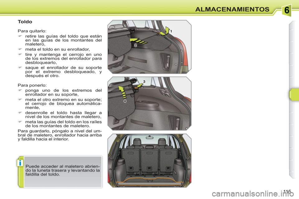 Peugeot 308 SW BL 2010.5  Manual del propietario (in Spanish) i
115
ALMACENAMIENTOS
   
 
 
 
 
 
 
 
 
Toldo 
 
Para ponerlo: 
   
 
�) 
 ponga uno de los extremos del 
enrollador en su soporte, 
   
�) 
  meta el otro extremo en su soporte; 
el cerrojo de bloq