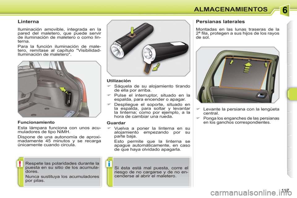 Peugeot 308 SW BL 2010.5  Manual del propietario (in Spanish) !i
11 7
ALMACENAMIENTOS
   
 
 
 
 
 
 
 
 
Linterna 
 
Iluminación amovible, integrada en la 
pared del maletero, que puede servir 
de iluminación de maletero o como lin-
terna. 
  Para la función