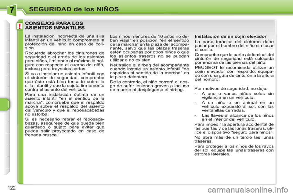 Peugeot 308 SW BL 2010.5 Manual del propietario (in Spanish) !
122
SEGURIDAD de los NIÑOS
Instalación de un cojín elevador
La parte torácica del cinturón debe
pasar por el hombro del niño sin tocar
el cuello.
Compruebe que la parte abdominal d Peugeot 308 SW BL 2010.5 Manual del propietario (in Spanish) !
122
SEGURIDAD de los NIÑOS
Instalación de un cojín elevador
La parte torácica del cinturón debe
pasar por el hombro del niño sin tocar
el cuello.
Compruebe que la parte abdominal d