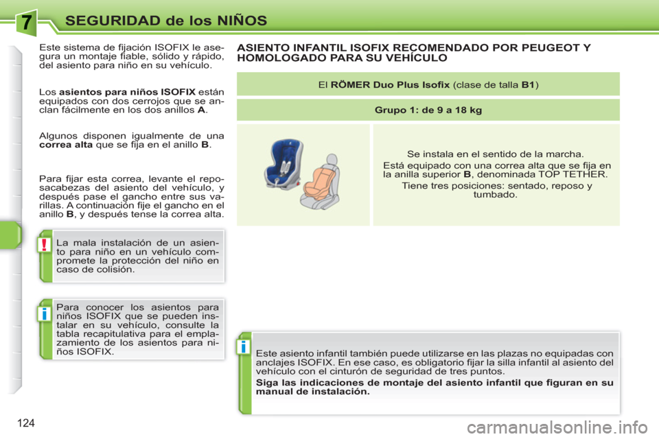 Peugeot 308 SW BL 2010.5 Manual del propietario (in Spanish) i
!
i
124
SEGURIDAD de los NIÑOS
Este asiento infantil también puede utilizarse en las plazas no equipadas con
anclajes ISOFIX. En ese caso, es obligatorio fi jar la silla infantil al asiento de Peugeot 308 SW BL 2010.5 Manual del propietario (in Spanish) i
!
i
124
SEGURIDAD de los NIÑOS
Este asiento infantil también puede utilizarse en las plazas no equipadas con
anclajes ISOFIX. En ese caso, es obligatorio fi jar la silla infantil al asiento de