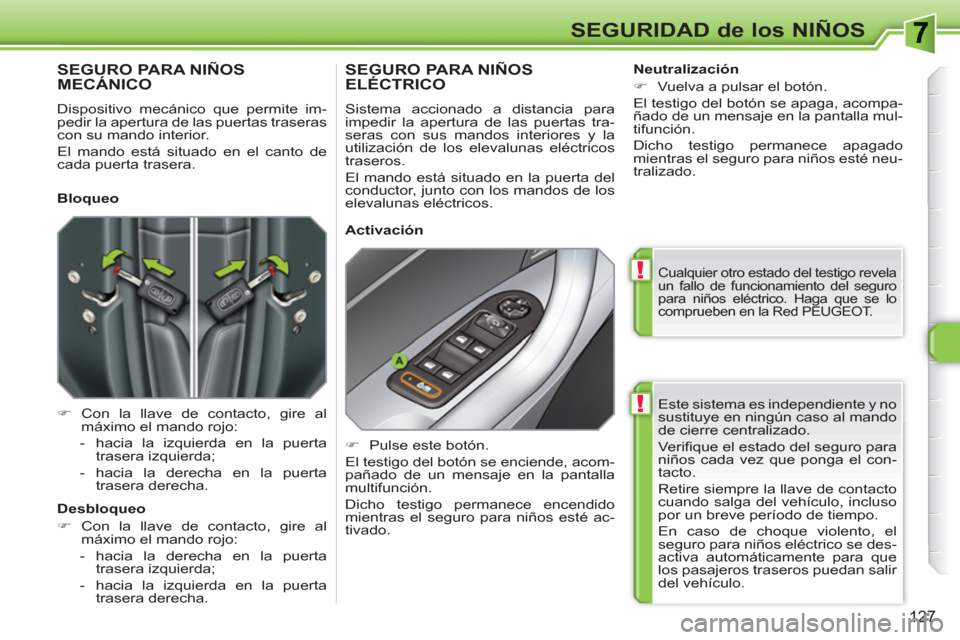 Peugeot 308 SW BL 2010.5 Manual del propietario (in Spanish) !
!
127
SEGURIDAD de los NIÑOS
Este sistema es independiente y no
sustituye en ningún caso al mando
de cierre centralizado.
Ve r ifi que el estado del seguro para
niños cada vez que ponga Peugeot 308 SW BL 2010.5 Manual del propietario (in Spanish) !
!
127
SEGURIDAD de los NIÑOS
Este sistema es independiente y no
sustituye en ningún caso al mando
de cierre centralizado.
Ve r ifi que el estado del seguro para
niños cada vez que ponga