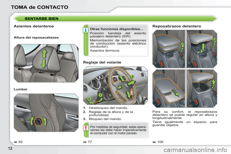 Peugeot 308 SW BL 2010.5  Manual del propietario (in Spanish) i
!
   
Reglaje del volante 
 
 
 
1. 
  Desbloqueo del mando. 
   
2. 
  Reglaje de la altura y de la 
profundidad. 
   
3. 
  Bloqueo del mando.  
 
 
Asientos delanteros  
 
Otras funciones disponi