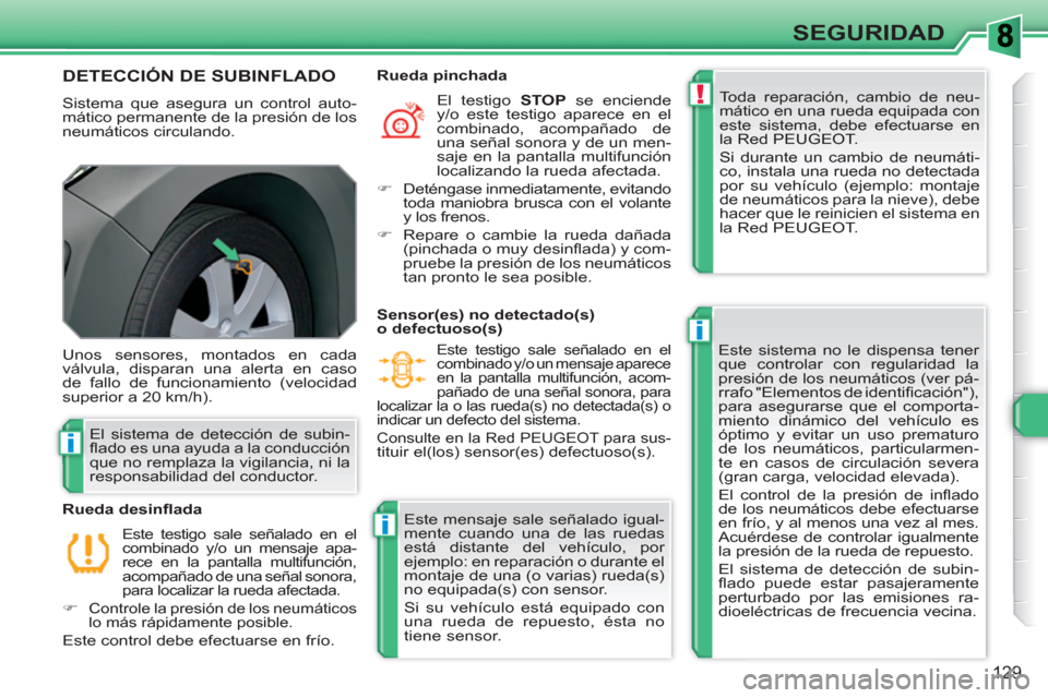 Peugeot 308 SW BL 2010.5 Manual del propietario (in Spanish) !
i
i
i
129
SEGURIDAD
DETECCIÓN DE SUBINFLADO
Sistema que asegura un control auto-
mático permanente de la presión de los
neumáticos circulando. Toda reparación, cambio de neu-
mático en un Peugeot 308 SW BL 2010.5 Manual del propietario (in Spanish) !
i
i
i
129
SEGURIDAD
DETECCIÓN DE SUBINFLADO
Sistema que asegura un control auto-
mático permanente de la presión de los
neumáticos circulando. Toda reparación, cambio de neu-
mático en un