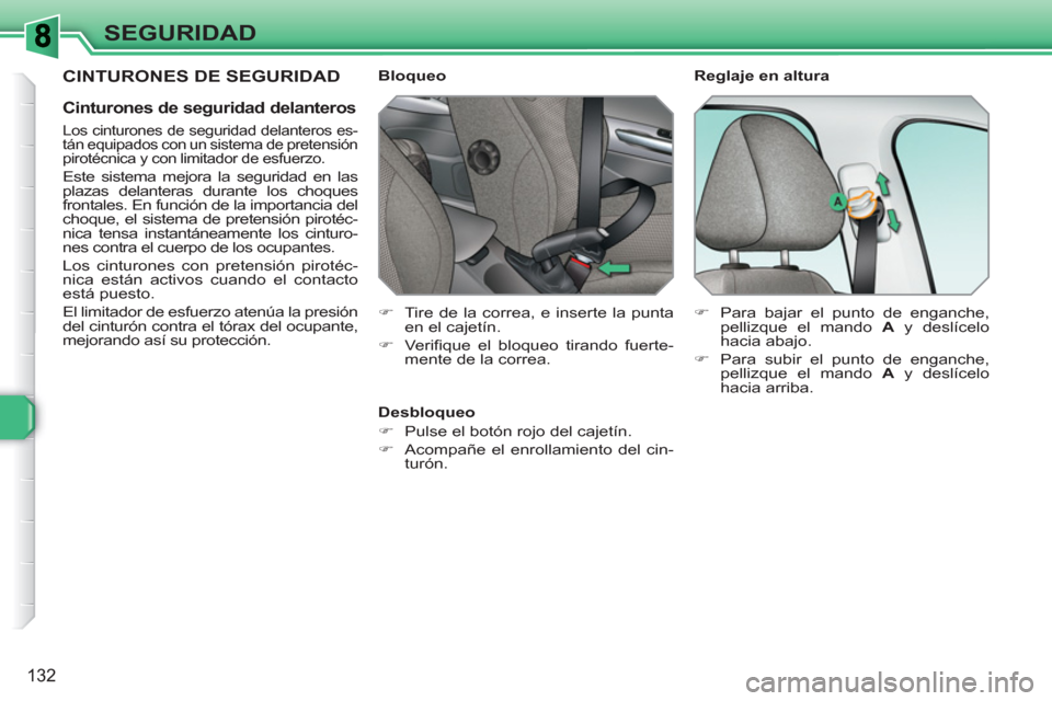 Peugeot 308 SW BL 2010.5 Manual del propietario (in Spanish) 132
SEGURIDAD
CINTURONES DE SEGURIDAD
Cinturones de seguridad delanteros
Los cinturones de seguridad delanteros es-
tán equipados con un sistema de pretensión
pirotécnica y con limitad Peugeot 308 SW BL 2010.5 Manual del propietario (in Spanish) 132
SEGURIDAD
CINTURONES DE SEGURIDAD
Cinturones de seguridad delanteros
Los cinturones de seguridad delanteros es-
tán equipados con un sistema de pretensión
pirotécnica y con limitad