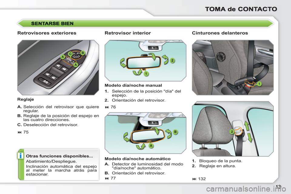 Peugeot 308 SW BL 2010.5  Manual del propietario (in Spanish) i
   
Retrovisores exteriores 
 
 
Reglaje  
   
Otras funciones disponibles... 
  Abatimiento/Despliegue. 
  Inclinación automática del espejo 
al meter la marcha atrás para 
estacionar.  
 
 
 
R