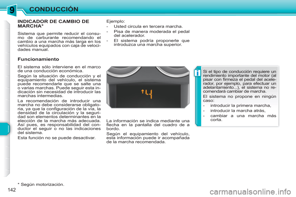 Peugeot 308 SW BL 2010.5  Manual del propietario (in Spanish) i
142
CONDUCCIÓN
INDICADOR DE CAMBIO DEMARCHA *  
 
Sistema que permite reducir el consu-
mo de carburante recomendando el 
cambio a una marcha más larga en los 
vehículos equipados con caja de vel