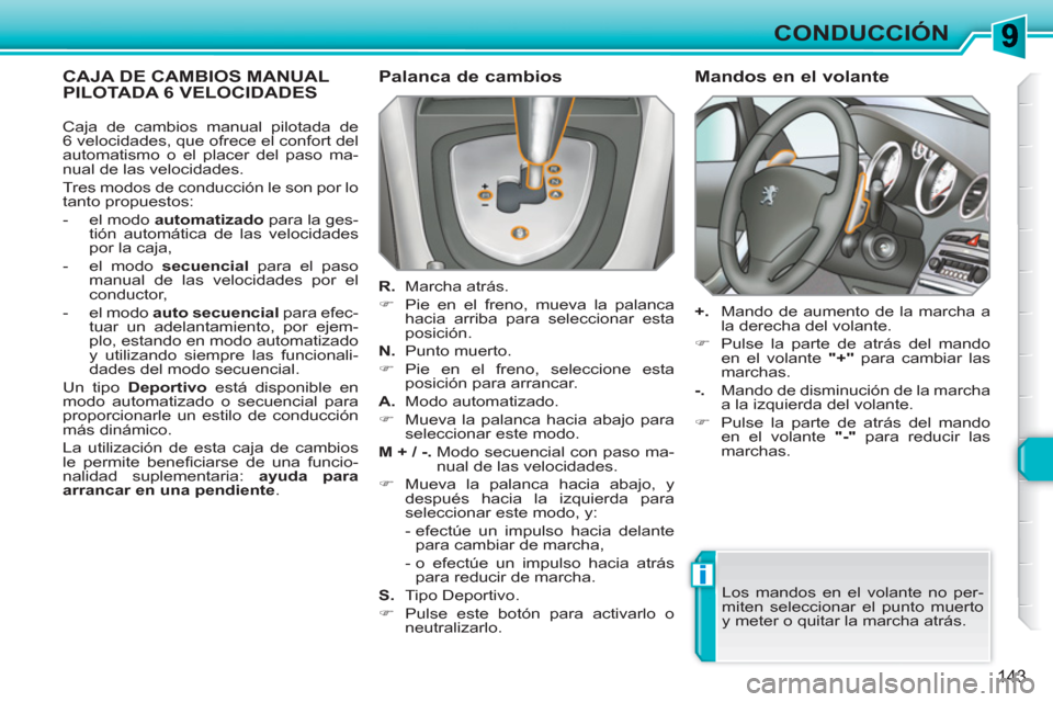 Peugeot 308 SW BL 2010.5  Manual del propietario (in Spanish) i
143
CONDUCCIÓN
CAJA DE CAMBIOS MANUAL PILOTADA 6 VELOCIDADES   
Palanca de cambios 
 
 
R. 
 Marcha atrás. 
   
 
�) 
  Pie en el freno, mueva la palanca 
hacia arriba para seleccionar esta 
posic