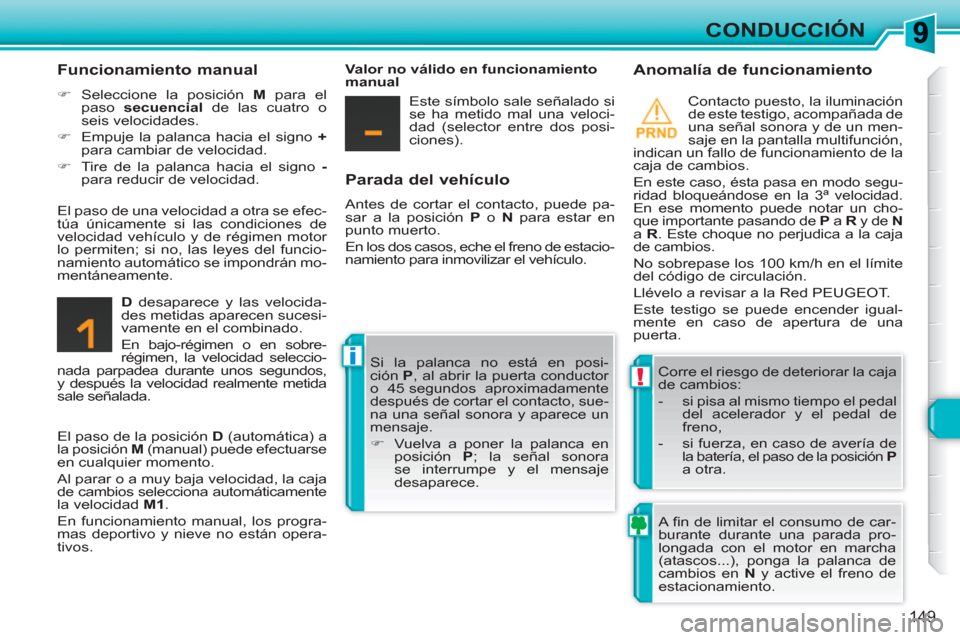 Peugeot 308 SW BL 2010.5 Manual del propietario (in Spanish) !
i
149
CONDUCCIÓN
Parada del vehículo
Antes de cortar el contacto, puede pa-
sar a la posición P
o N
para estar en
punto muerto.
En los dos casos, eche el freno de estacio-
namien Peugeot 308 SW BL 2010.5 Manual del propietario (in Spanish) !
i
149
CONDUCCIÓN
Parada del vehículo
Antes de cortar el contacto, puede pa-
sar a la posición P
o N
para estar en
punto muerto.
En los dos casos, eche el freno de estacio-
namien