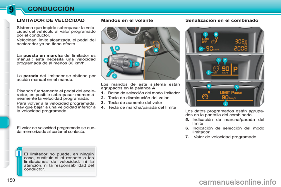 Peugeot 308 SW BL 2010.5 Manual del propietario (in Spanish) i
150
CONDUCCIÓN
LIMITADOR DE VELOCIDAD
Sistema que impide sobrepasar la velo-
cidad del vehículo al valor programado
por el conductor.
Velocidad límite alcanzada, el pedal del
acelerador ya Peugeot 308 SW BL 2010.5 Manual del propietario (in Spanish) i
150
CONDUCCIÓN
LIMITADOR DE VELOCIDAD
Sistema que impide sobrepasar la velo-
cidad del vehículo al valor programado
por el conductor.
Velocidad límite alcanzada, el pedal del
acelerador ya