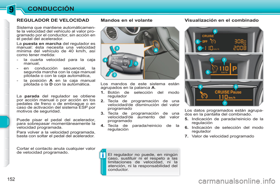 Peugeot 308 SW BL 2010.5 Manual del propietario (in Spanish) i
152
CONDUCCIÓN
REGULADOR DE VELOCIDAD
Sistema que mantiene automáticamen-
te la velocidad del vehículo al valor pro-
gramado por el conductor, sin acción en
el pedal del acelerador.
La p Peugeot 308 SW BL 2010.5 Manual del propietario (in Spanish) i
152
CONDUCCIÓN
REGULADOR DE VELOCIDAD
Sistema que mantiene automáticamen-
te la velocidad del vehículo al valor pro-
gramado por el conductor, sin acción en
el pedal del acelerador.
La p
