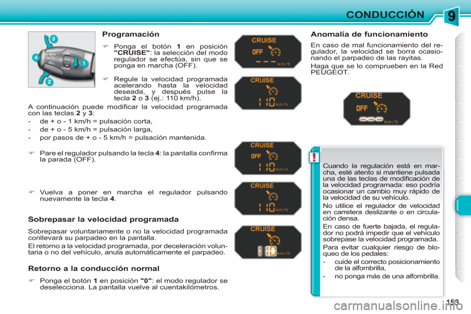 Peugeot 308 SW BL 2010.5 Manual del propietario (in Spanish) !
CONDUCCIÓN
Cuando la regulación está en mar-
cha, esté atento si mantiene pulsada
una de las teclas de modifi cación de
la velocidad programada: eso podría
ocasionar un cambio muy rápido Peugeot 308 SW BL 2010.5 Manual del propietario (in Spanish) !
CONDUCCIÓN
Cuando la regulación está en mar-
cha, esté atento si mantiene pulsada
una de las teclas de modifi cación de
la velocidad programada: eso podría
ocasionar un cambio muy rápido