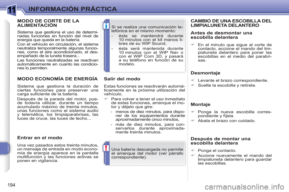 Peugeot 308 SW BL 2010.5 Manual del propietario (in Spanish) 1
!
i
194
INFORMACIÓN PRÁCTICA
Una batería descargada no permite
el arranque del motor (ver párrafo
correspondiente). Si se realiza una comunicación te-
lefónica en el mismo momento:
Peugeot 308 SW BL 2010.5 Manual del propietario (in Spanish) 1
!
i
194
INFORMACIÓN PRÁCTICA
Una batería descargada no permite
el arranque del motor (ver párrafo
correspondiente). Si se realiza una comunicación te-
lefónica en el mismo momento: