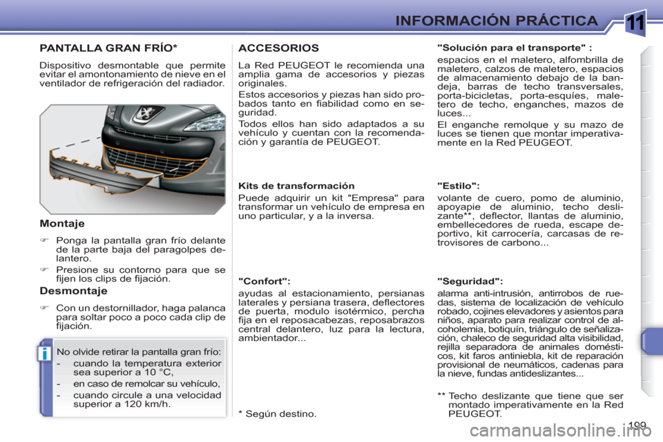 Peugeot 308 SW BL 2010.5  Manual del propietario (in Spanish) 1
i
199
INFORMACIÓN PRÁCTICA
ACCESORIOS
  La Red PEUGEOT le recomienda una 
amplia gama de accesorios y piezas 
originales. 
  Estos accesorios y piezas han sido pro-
bados tanto en ﬁ abilidad com