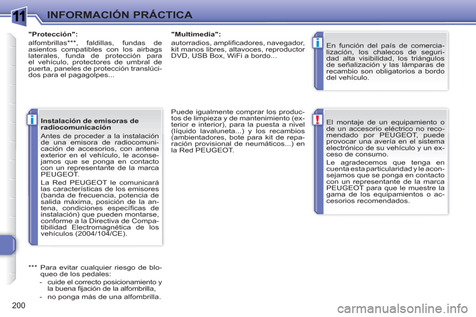 Peugeot 308 SW BL 2010.5  Manual del propietario (in Spanish) 1
!
i
i
200
INFORMACIÓN PRÁCTICA
  El montaje de un equipamiento o 
de un accesorio eléctrico no reco-
mendado por PEUGEOT, puede 
provocar una avería en el sistema 
electrónico de su vehículo y