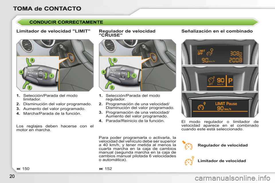Peugeot 308 SW BL 2010.5 Manual del propietario (in Spanish)
Limitador de velocidad "LIMIT"
Señalización en el combinado
1.
Selección/Parada del modo
limitador.
2.
Disminución del valor programado.
3.
Aumento del valor pro Peugeot 308 SW BL 2010.5 Manual del propietario (in Spanish)
Limitador de velocidad "LIMIT"
Señalización en el combinado
1.
Selección/Parada del modo
limitador.
2.
Disminución del valor programado.
3.
Aumento del valor pro