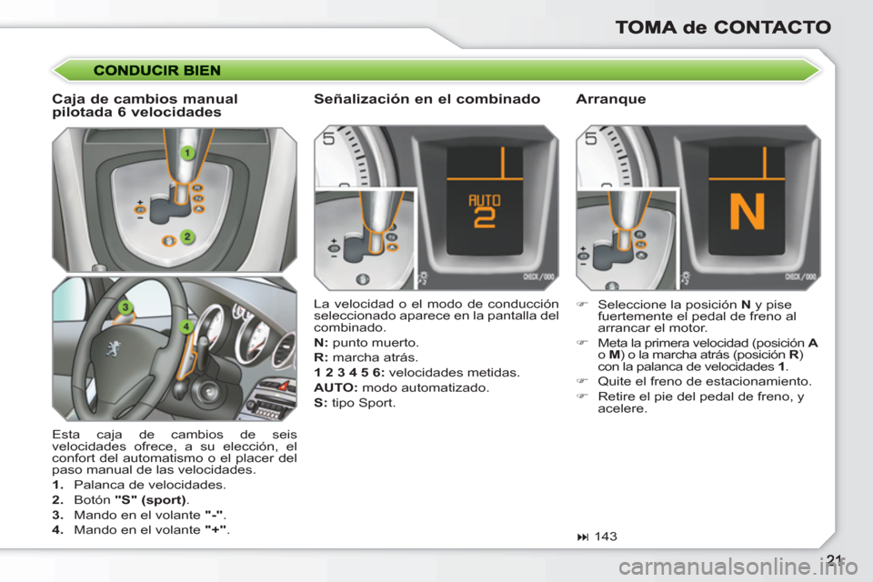 Peugeot 308 SW BL 2010.5 Manual del propietario (in Spanish) Esta caja de cambios de seis
velocidades ofrece, a su elección, el
confort del automatismo o el placer del
paso manual de las velocidades.
1.
Palanca de velocidades.
2.
Botón Peugeot 308 SW BL 2010.5 Manual del propietario (in Spanish) Esta caja de cambios de seis
velocidades ofrece, a su elección, el
confort del automatismo o el placer del
paso manual de las velocidades.
1.
Palanca de velocidades.
2.
Botón